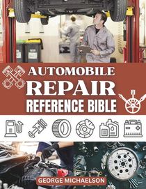 Automobile Repair Reference Bible: Complete Guide to DIY Car Repairs, Auto Maintenance, and Troubleshooting for Beginners.
