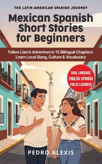Mexican Spanish Short Stories for Beginners: Follow Liam's Adventure in 15 Bilingual Chapters: Learn Local Slang, Culture & Vocabulary