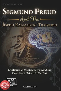 Sigmund Freud and the Jewish Kabbalistic Tradition for Modern Readers: Mysticism vs Psychoanalysis and the Experience Hidden in the Text