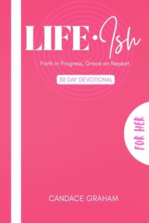 Life Ish (For Her): Faith in Progress, Grace on Repeat