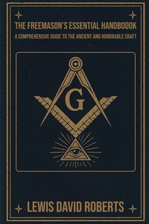 The Freemason's Essential Handbook: A Comprehensive Guide to the Ancient and Honorable Craft