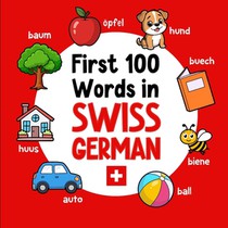 First 100 Words in Swiss German: Bilingual English Swiss German Picture Book for Kids with Pronunciations, Language Learning Flashcards, Dictionary fo