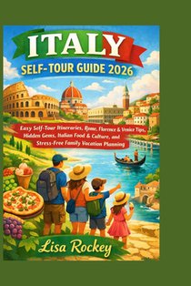 Italy Self-tour Guide 2026: Easy Self-Tour Itineraries, Rome, Florence & Venice Tips, Hidden Gems, Italian Food & Culture, and Stress-Free Family Vaca
