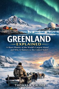 Greenland Explained: A Short History of the World's Largest Island and Why It Matters to the United States