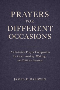 Prayers for Different Occasions: A Christian Prayer Book for Life's Everyday and Difficult Moments