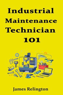Industrial Maintenance Technician 101: How to Start in Plant Maintenance