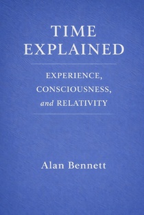 Time Explained: : EXPERIENCE, CONSCIOUSNESS, and RELATIVITY