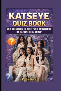 Katseye Quiz Book: 250 Questions To Test Your Knowledge Of KATSEYE Girl Group