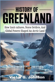 History of Greenland: How Inuit cultures, Norse Settlers, And Global Powers Shaped An Arctic Land