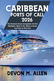 Caribbean Ports of Call 2026: The Practical Cruise Companion for Port Highlights, What to Do, What to Avoid, and How to Plan Fast