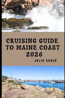 Cruising Guide to Maine Coast 2026: Explore, Navigate, and Discover Maine's Rugged Shores and Hidden Harbors