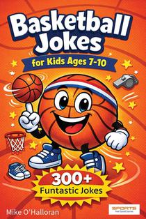 Basketball Jokes for Kids Ages 7-10: 300+ Funtastic Jokes