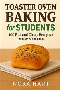 Toaster Oven Baking for Students: 100 Fast and Cheap Recipes+28 Day Meal Plan