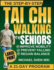 The Step-by-Step Tai Chi Walking for Seniors: A Simple Daily Practice to Move Better, Feel Stronger, and Stay Steady