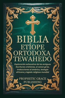 Biblia Etíope Ortodoxa Tewahedo: Exploración exhaustiva de las antiguas Escrituras cristianas, el canon ge'ez, traducciones al amárico, teología afric
