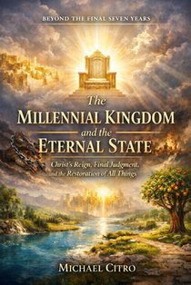 The Millennial Kingdom and the Eternal State: Christ's Reign, Final Judgment, and the Restoration of All Things