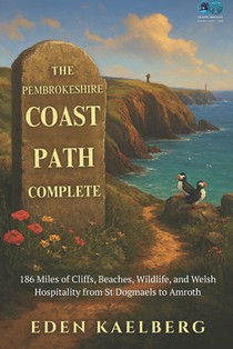 The Pembrokeshire Coast Path Complete: 186 Miles of Cliffs, Beaches, Wildlife, and Welsh Hospitality from St Dogmaels to Amroth