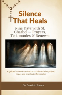 Silence That Heals: Nine Days with St. Charbel - Prayers, Testimonies & Renewal: A guided novena focused on contemplative prayer, hope, and practical