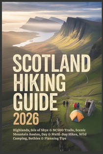 Scotland hiking Guide 2026: Highlands, Isle of Skye & NC500 Trails, Scenic Mountain Routes, Day & Multi-Day Hikes, Wild Camping, Bothies & Planning Ti