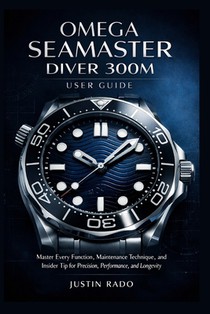 Omega Seamaster Diver 300M User Guide: Master Every Function, Maintenance Technique, and Insider Tip for Precision, Performance, and Longevity