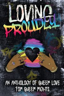 Loving Proudly: An Anthology of Queer Love for Queer Rights