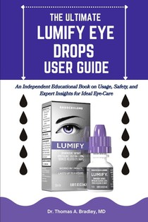 The Ultimate Lumify Eye Drops User Guide: An Independent Educational Book on Usage, Safety, and Expert Insights for Ideal Eye-Care