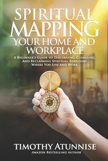 Spiritual Mapping Your Home and Workplace: A beginner's guide to discerning, cleansing, and reclaiming spiritual territory where you live and work