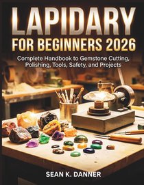 Lapidary for Beginners 2026: Complete Handbook to Gemstone Cutting, Polishing, Tools, Safety, and Projects