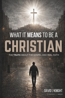 What It Means to Be a Christian: The Truth About the Gospel and Real Faith