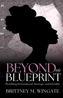 Beyond the Blueprint: Redefining Womanhood, Marriage, & Infertility