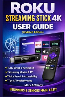 Roku Streaming Stick (4K) User Guide (Updated Edition): A Simple, Step-by-Step Setup, Streaming, and Troubleshooting Manual for Beginners and Seniors