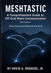 Meshtastic: A Comprehensive Guide to Off-Grid Mesh Communication: Second Edition