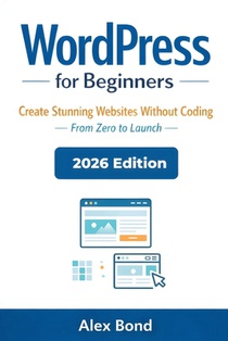 WordPress for Beginners: The Ultimate Step-by-Step Guide to Build a Website, Blog, or Online Business - No Coding Required