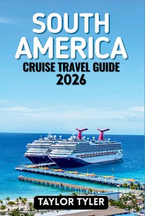South America Cruise Travel Guide 2026: Everything You Need to Know About Cruise Planning, Scenic Routes, Ports, Itineraries, Seasons, and Life Onboar