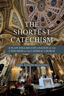 The Shortest Catechism: A Plain English Explanation of the Catechism of the Catholic Church