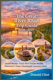 The Great River Road Trip Guide 2026-2027: Scenic Byways, Iconic River Towns, Flexible Itineraries & Smart Planning for America's Legendary Drive