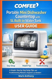 COMFEE Portable Mini Dishwasher Countertop with 5L Built-in Water Tank User Guide: A Simple, Step-by-Step Setup, Tips, and Troubleshooting Manual for