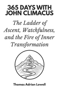 365 Days with John Climacus: The Ladder of Ascent, Watchfulness, and the Fire of Inner Transformation