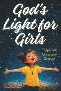 God's Light for Girls: Christian Easter Basket Stuffers. A Heartwarming Religious Collection of 12 Stories That Gently Nurture Faith, Kindness, and Co