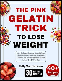 The Pink Gelatin Trick To Lose Weight: Enjoy Reduced Cravings, Natural Weight Shred, Balanced Hormones & Belly Fat Loss With the Flavored Science-back