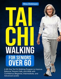 Tai Chi Walking for Seniors Over 60: A 28-Day Tai Chi Walking Program to Improve Balance, Prevent Falls, and Walk with Confidence (Beginner, Intermedi