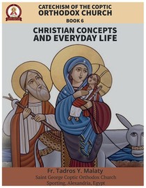 Catechism of the Coptic Orthodox Church - Volume 2 Book 6: Christian Concepts and Everyday Life