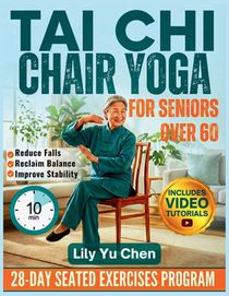Tai Chi Chair Yoga for Seniors over 60: A 28-Day Seated Exercises Program for Beginners to Improve Balance, Boost Flexibility, Reduce Falls, and Regai