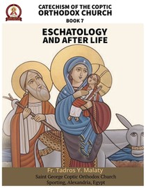 Catechism of the Coptic Orthodox Church - Volume 2 Book 7: Eschatology and the After Life