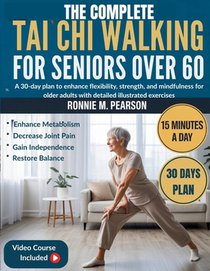 The Complete Tai chi Walking for Seniors over 60: A 30-Day Plan to Enhance Flexibility, Strength, and Mindfulness for Older Adults with Detailed Illus