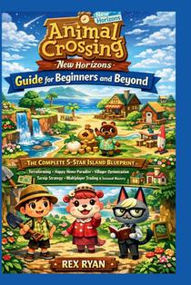 Animal Crossing New Horizons Guide for Beginners and Beyond: The Complete 5-Star Island Blueprint with Terraforming, Happy Home Paradise, Villager Opt