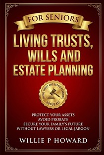 Living Trusts, Wills And Estate Planning For Seniors: Protect Your Assets, Avoid Probate, and Secure Your Family's Future Without Lawyers or Legal Jar