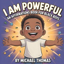 I Am Powerful: An Affirmations Book for Black Boys Celebrating Confidence, Strength, and Identity