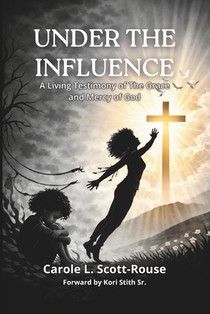 Under the Influence: A Living Testimony of The Grace And Mercy of God