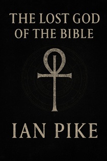 The Lost God of the Bible: How Yahweh Became the God of Christianity